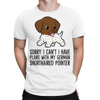 Sorry I Cant I Have Plans With My Gsp Dog T-shirt | Artistshot