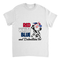 Red White Blue Dalmatians Too Dalmatian Owner 4th  Classic T-shirt | Artistshot