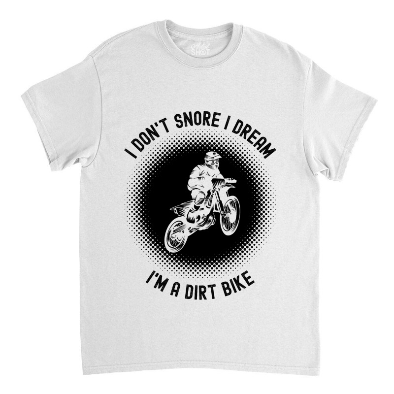 Rider I Dont Snore I Dream Im A Dirt Bike Motocros Classic T-shirt | Artistshot