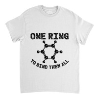 Ring To Bind Them All Chemistry Benzene Ring Molec Classic T-shirt | Artistshot