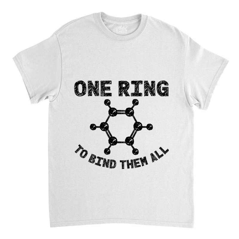 Ring To Bind Them All Chemistry Benzene Ring Molec Classic T-shirt by MARVINGARNER | Artistshot