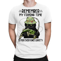 Remember My Fishing Time Is For Everyones Safety B T-shirt | Artistshot