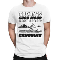 Sprint Canoe Canoeing Todays Good Mood Is Sponsore T-shirt | Artistshot