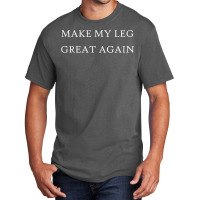 Make My Leg Great Again Funny Trump Injury Recovery Surgery Basic T-shirt | Artistshot