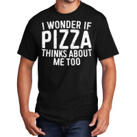 I Wonder If Pizza Thinks About Me Too T Shirt Food Lover Long Sleeve T Basic T-shirt | Artistshot