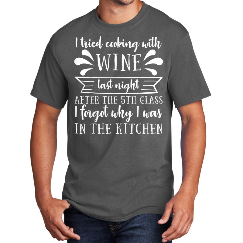 I Tried Cooking With Wine – Winemaker Wine Lover Wine Making T Shirt Basic T-shirt | Artistshot