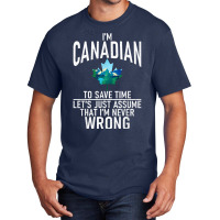 Im Canadian To Save Time Just Assume Im Never Wrong Canada T Shirt Basic T-shirt | Artistshot