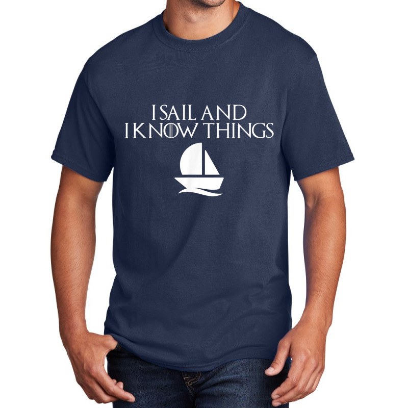 I Sail And I Know Things Shirt Sailing Funny Boating Sailor Basic T-shirt | Artistshot