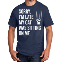 Sorry Im Late My Cat Was Sitting On M T  Shirt Sorry, I'm Late My Cat Basic T-shirt | Artistshot