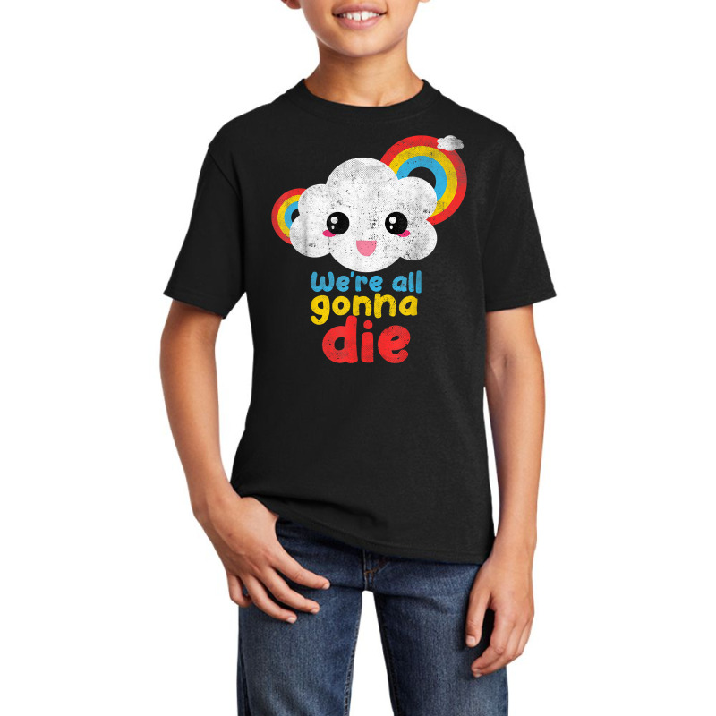 We're All Gonna Die Funny Pandemic Cloud Rainbow Sarcasm T Shirt Basic Youth T-shirt | Artistshot