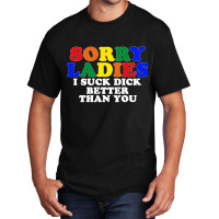 Sorry Ladies I Suck Dick Better Than You Basic T-shirt | Artistshot