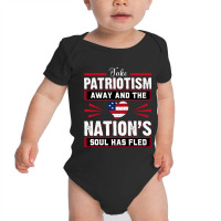 Take Patriotism Away And The Nations Soul Has Fled Baby Bodysuit | Artistshot