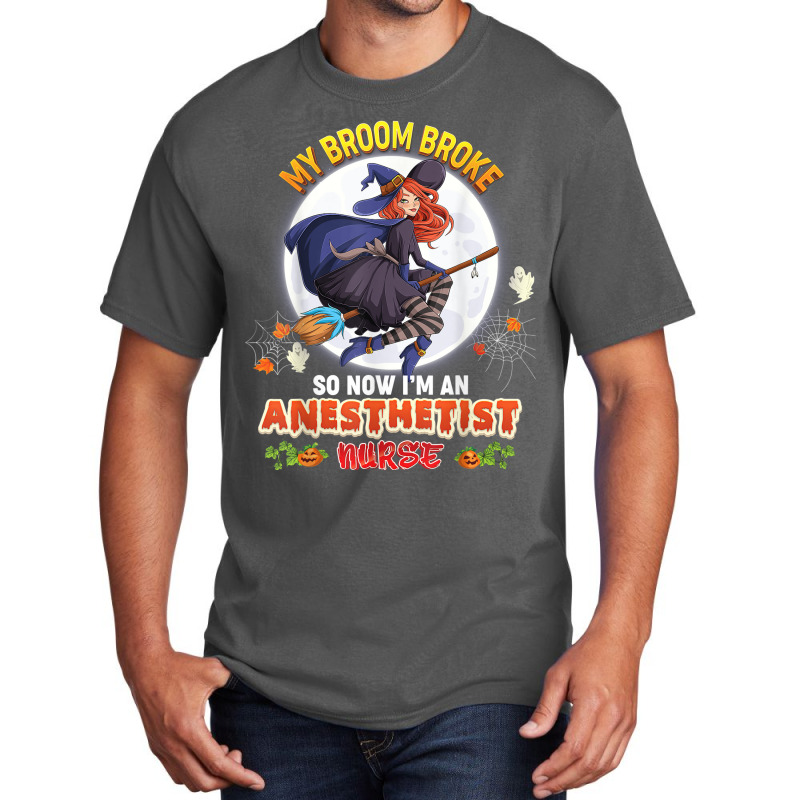 My Broom Broke So Now I'm A Anesthetist Nurse Halloween Boo Basic T-shirt | Artistshot