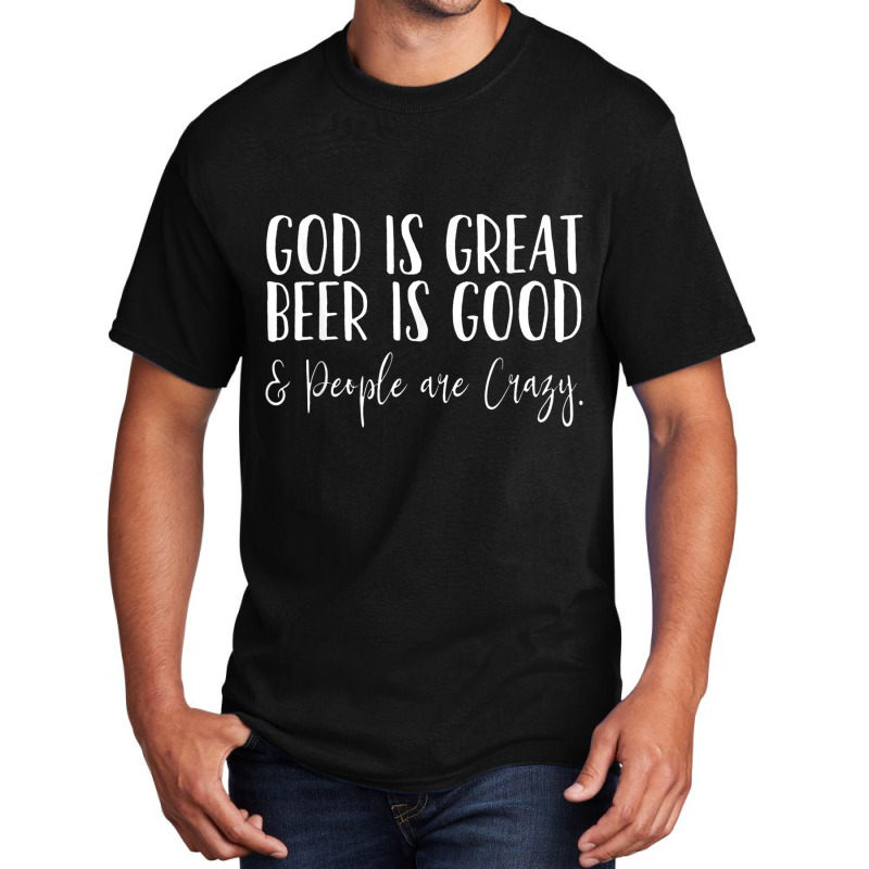 God Is Great Beer Is Good And People Are Crazy T Shirt Basic T-shirt | Artistshot