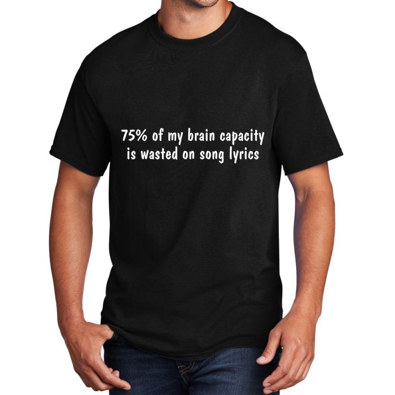 75%25 Of My Brain Capacity Is Wasted On Song Lyrics Basic T-shirt by Bertrand Angulo | Artistshot