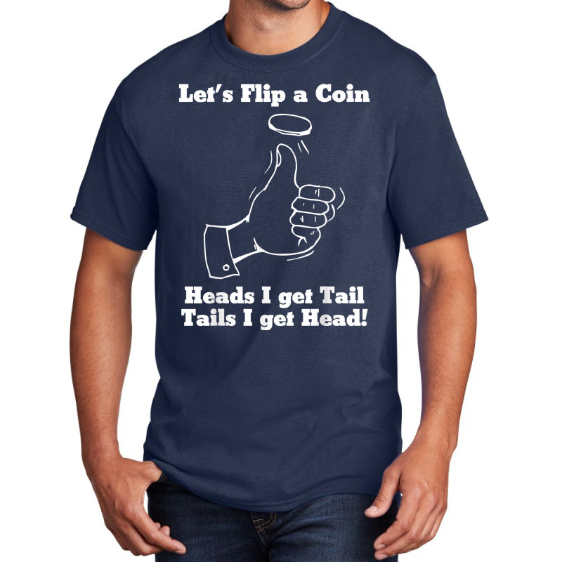 Let's Flip A Coin Head I Get Tail Tails I Get Head T Shirt Basic T-shirt | Artistshot