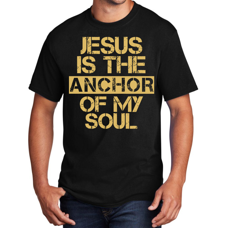 Jesus Is The Anchor Of My Soul, Christian Quote, Jesus Is The Anchor,  Basic T-shirt | Artistshot