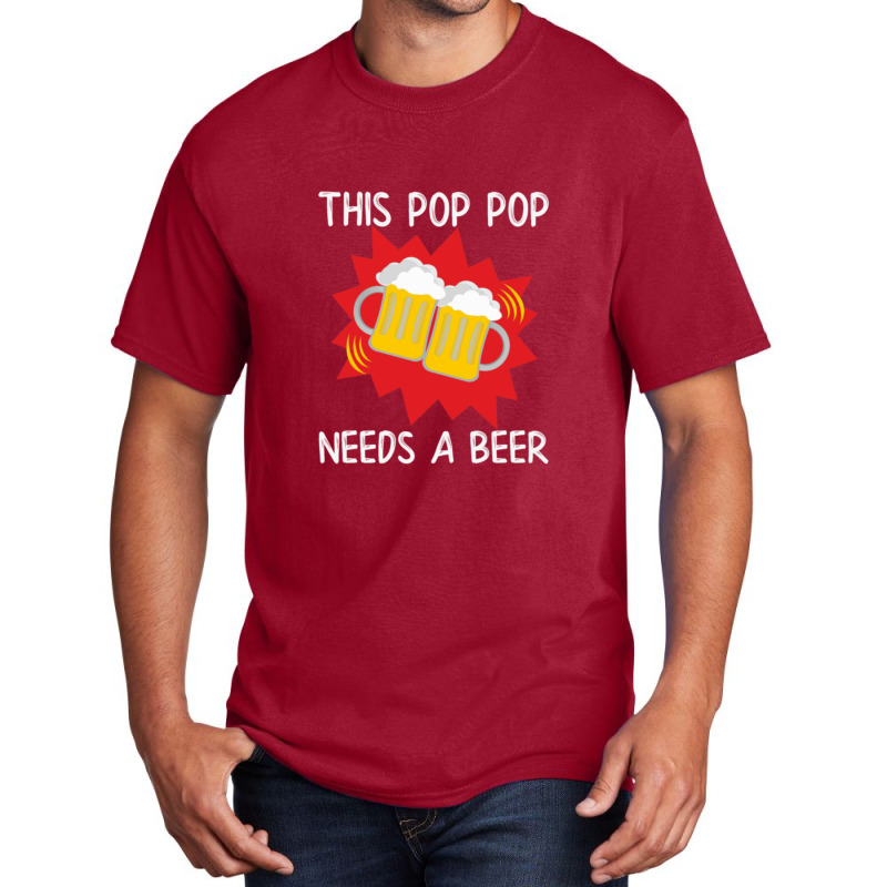 Pop Pop His Pop Pop Needs A Beer Basic T-shirt | Artistshot