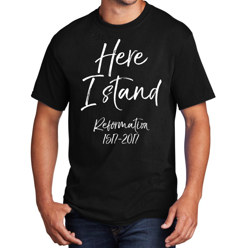 Here I Stand Reformation Martin Luther Quote 1517-2017 Basic T-shirt | Artistshot