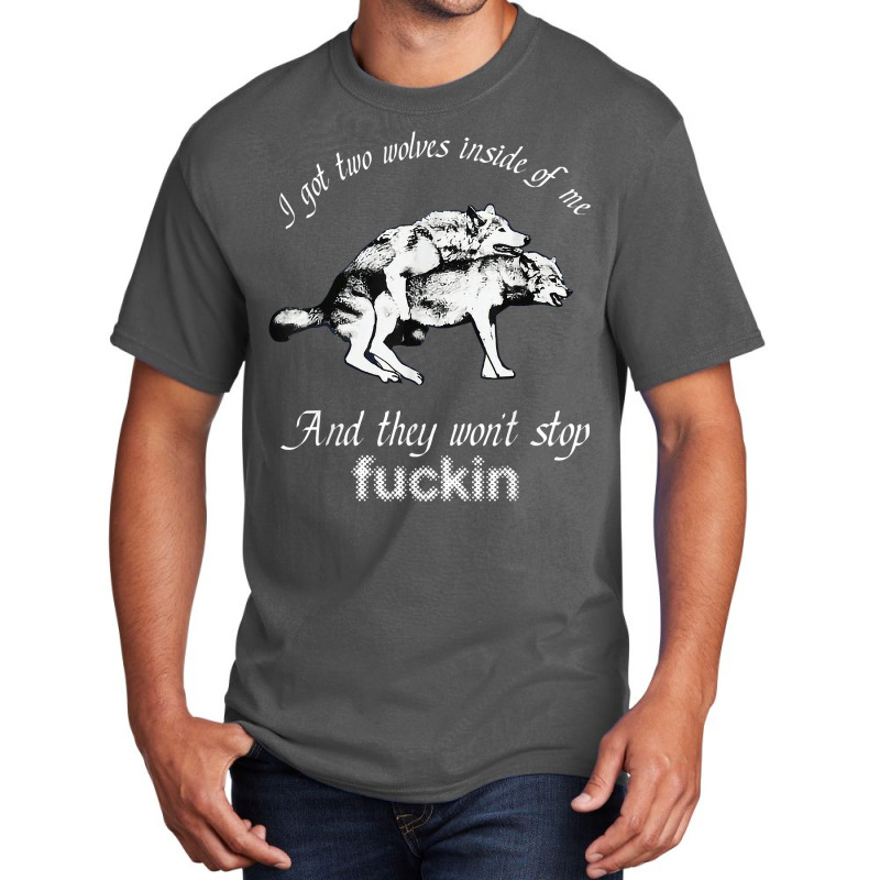 I Got Two Wolves Inside Of Me And They Wont Stop Fuckin Basic T-shirt by LilaFrancine | Artistshot