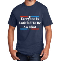 Everyone Is Entitled To Be An Idiot Basic T-shirt | Artistshot