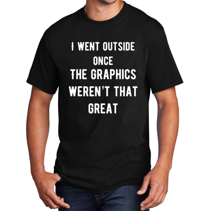 I Went Outside Once The Graphics Weren't That Great Basic T-shirt by cm-arts | Artistshot