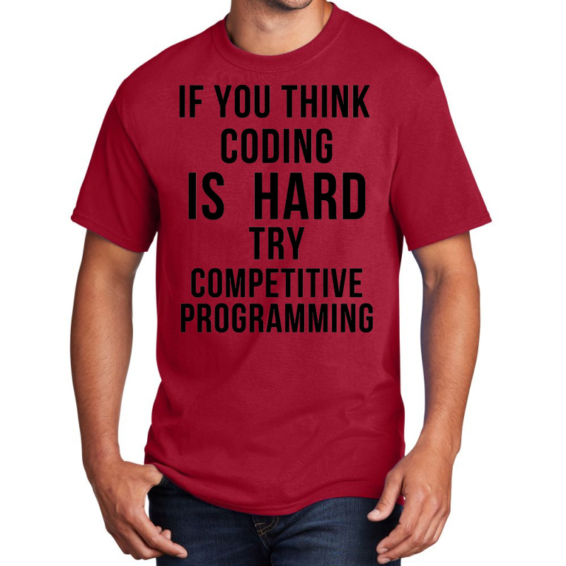 If You Think Coding Is Hard, Try Competitive Programming Basic T-shirt by LUISRIVER | Artistshot