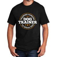 Dog Trainer Training Humans To Speak Dog Dog Training Basic T-shirt | Artistshot