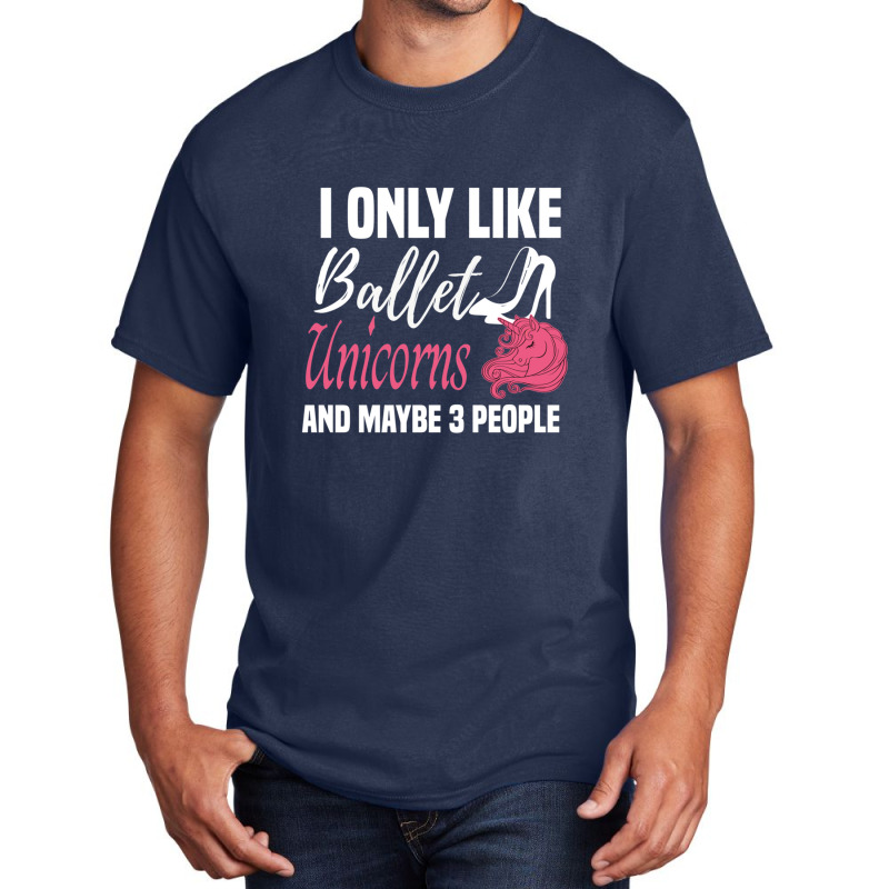 I Only Like Ballet Unicorns And Maybe 3 People   Cute Girly Ballet Dan Basic T-shirt by cm-arts | Artistshot