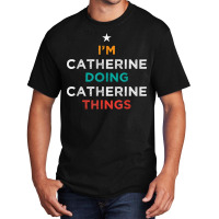 I'm Doing Catherine Things Funny Name Humor Nickname T Shirt Basic T-shirt | Artistshot