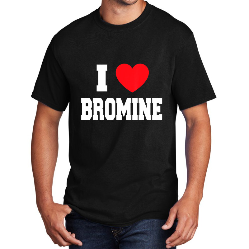 I Love Bromine Basic T-shirt by cm-arts | Artistshot