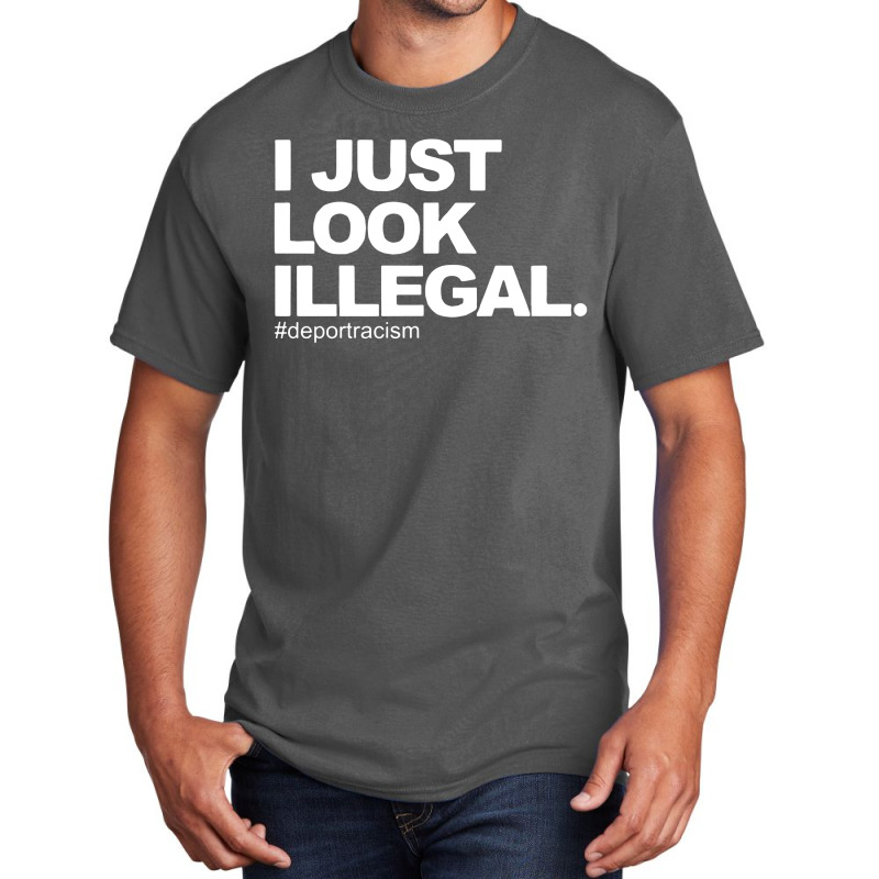 I Just Look Illegal Deport Racism Basic T-shirt by cm-arts | Artistshot