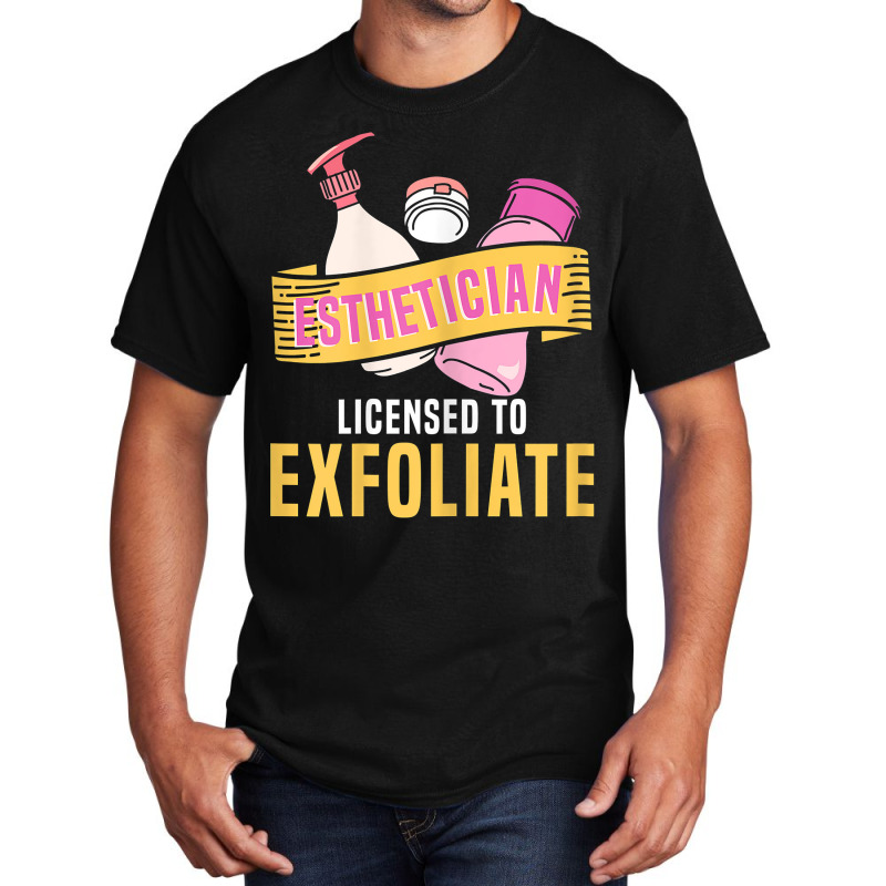 Womens Esthetician Licensed To Exfoliate  Beauty  Cosmetologist T Shir Basic T-shirt | Artistshot