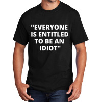 Everyone Is Entitled To Be An Idiot White  Cool And Funny Quotes Basic T-shirt | Artistshot