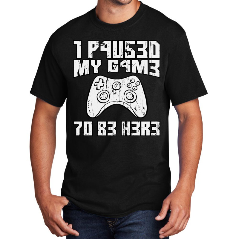 I Paused My Game To Be Here Console Gamer Gift Basic T-shirt by FRANCISMATANZA | Artistshot