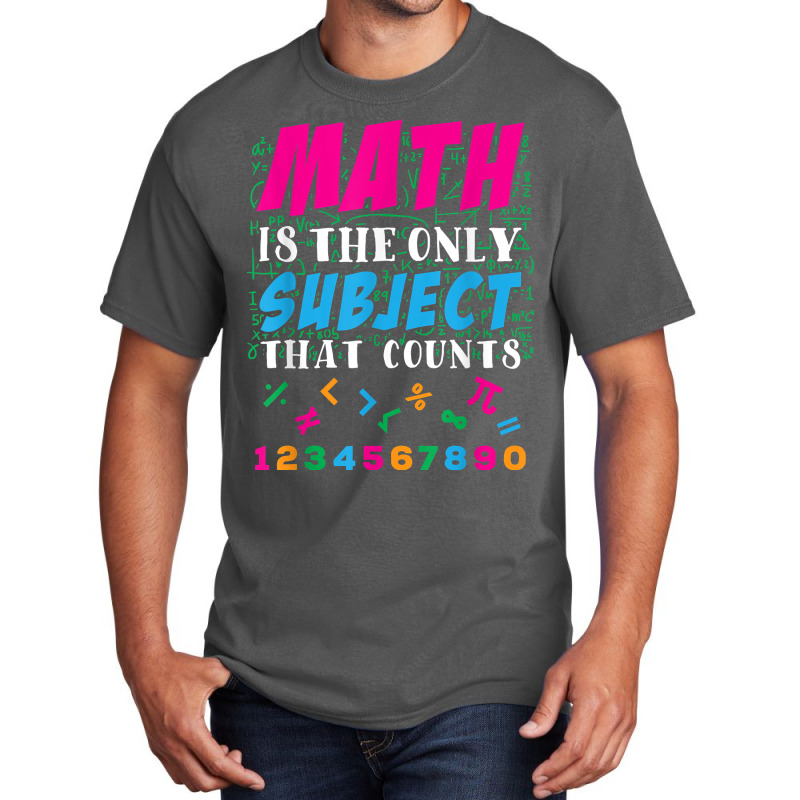 Math Is The Only Subject That Counts Math Teacher Gift Basic T-shirt | Artistshot