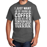 Dog Lover T- Shirt I Just Want To Drink Coffee And Pet My Tenterfield  Basic T-shirt | Artistshot