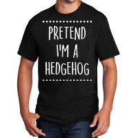 Pretend Im A Hedgehog Pretend I'm A Hedgehog Lazy Easy Halloween Costu Basic T-shirt | Artistshot