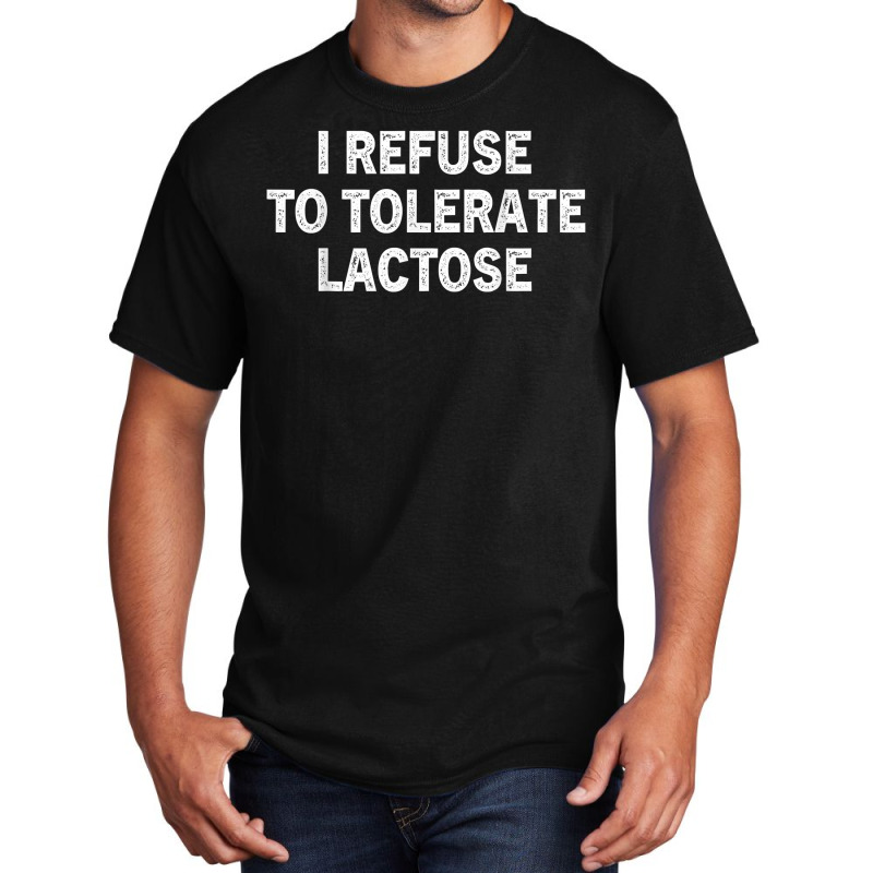 I Refuse To Tolerate Lactose T Shirt Basic T-shirt | Artistshot