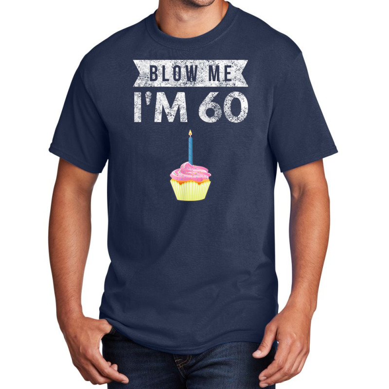 Blow Me I'm 60 Sixty 60th Birthday Gag Gift Saying Basic T-shirt | Artistshot