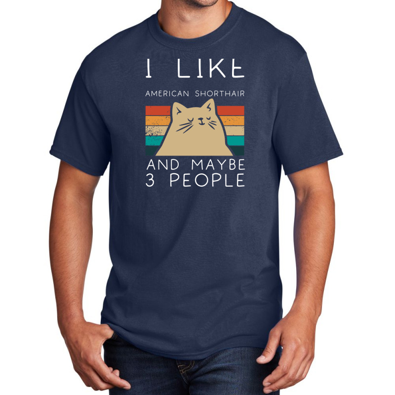 I Like American Shorthair And Maybe 3 People Basic T-shirt by FrankJohnson | Artistshot