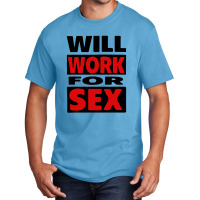 Will Work For Sex Basic T-shirt | Artistshot