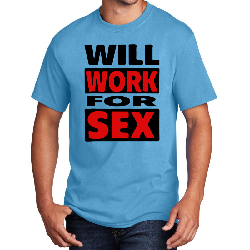 Will Work For Sex Basic T-shirt by cm-arts | Artistshot