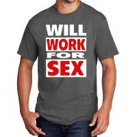 Will Work For Sex Basic T-shirt | Artistshot