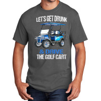 Let's Get Drunk And Drive The Golf Cart Basic T-shirt | Artistshot