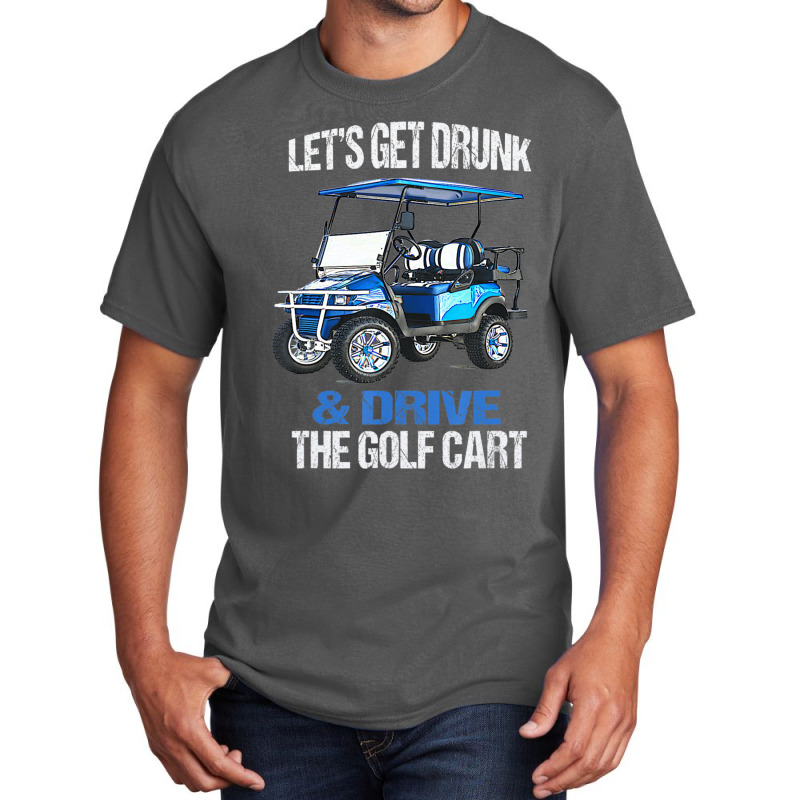 Let's Get Drunk And Drive The Golf Cart Basic T-shirt by cm-arts | Artistshot