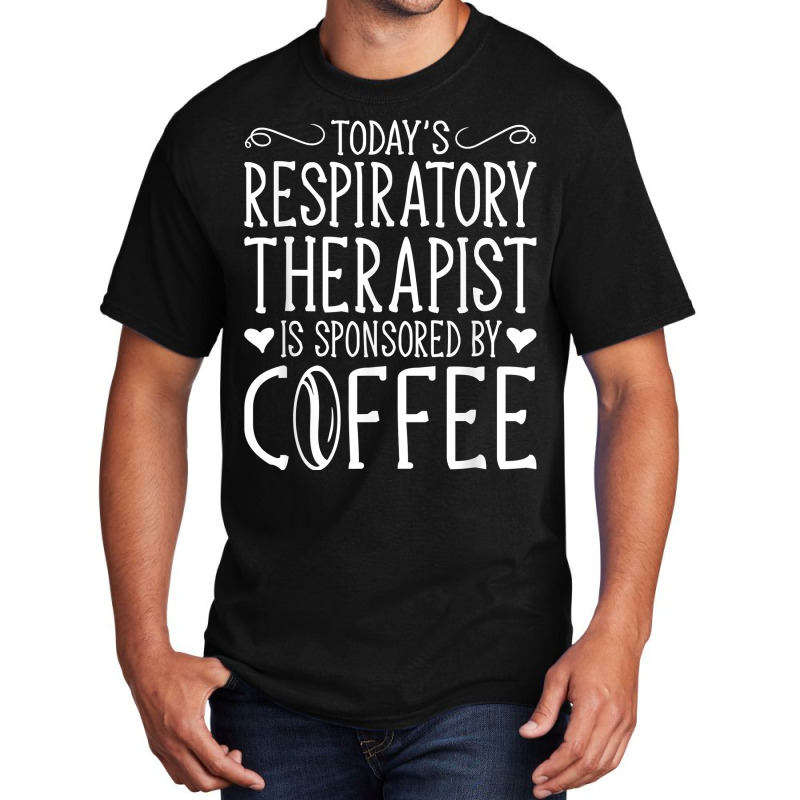 Todays Rrt Respiratory Therapist Is Sponsored By Coffee Basic T-shirt | Artistshot