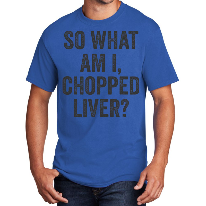 So What Am I Chopped Liver Funny Jewish Phrase Quote Saying Basic T-shirt | Artistshot