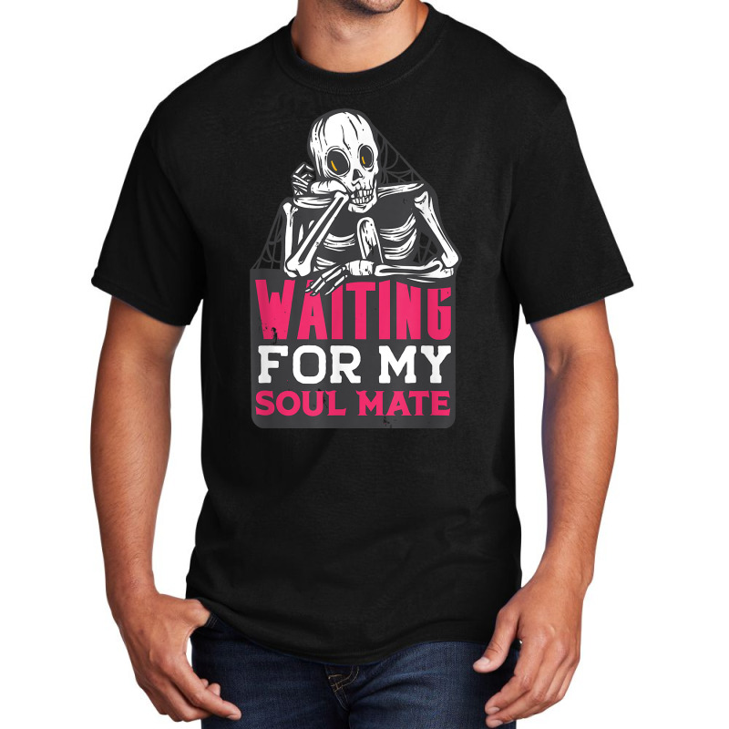 Waiting For My Soulmate Fun Halloween Single Skeleton Meme Basic T-shirt by Sombre | Artistshot