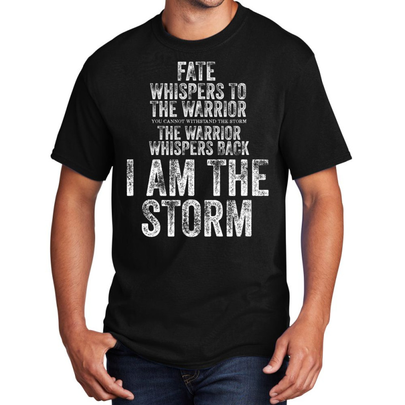 Fate Whispers To Warrior I Am The Storm Quote Gritty Fighter Basic T-shirt | Artistshot